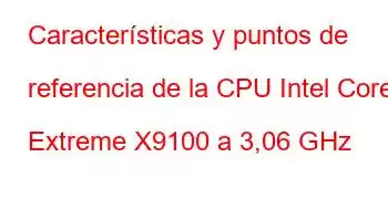 Características y puntos de referencia de la CPU Intel Core2 Extreme X9100 a 3,06 GHz