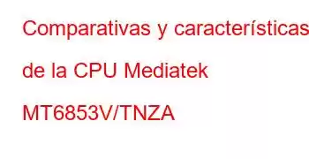 Comparativas y características de la CPU Mediatek MT6853V/TNZA