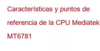 Características y puntos de referencia de la CPU Mediatek MT6781