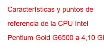 Características y puntos de referencia de la CPU Intel Pentium Gold G6500 a 4,10 GHz