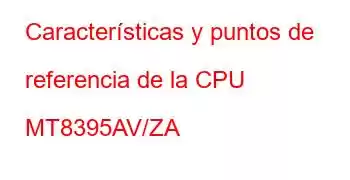 Características y puntos de referencia de la CPU MT8395AV/ZA