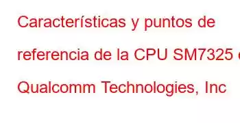 Características y puntos de referencia de la CPU SM7325 de Qualcomm Technologies, Inc