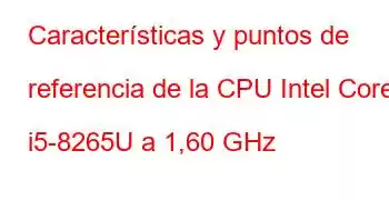 Características y puntos de referencia de la CPU Intel Core i5-8265U a 1,60 GHz