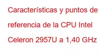 Características y puntos de referencia de la CPU Intel Celeron 2957U a 1,40 GHz