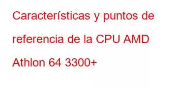 Características y puntos de referencia de la CPU AMD Athlon 64 3300+