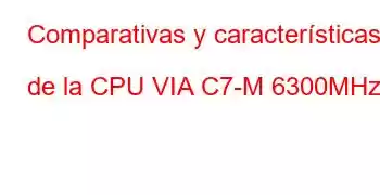 Comparativas y características de la CPU VIA C7-M 6300MHz