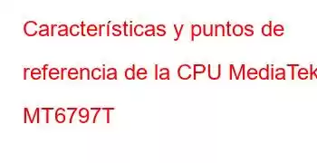 Características y puntos de referencia de la CPU MediaTek MT6797T