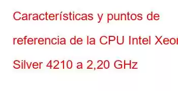 Características y puntos de referencia de la CPU Intel Xeon Silver 4210 a 2,20 GHz