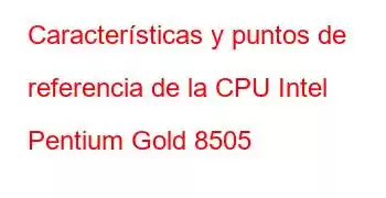 Características y puntos de referencia de la CPU Intel Pentium Gold 8505