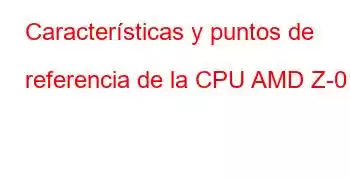 Características y puntos de referencia de la CPU AMD Z-01