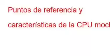 Puntos de referencia y características de la CPU mocha