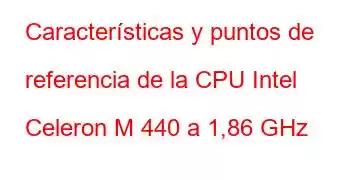 Características y puntos de referencia de la CPU Intel Celeron M 440 a 1,86 GHz