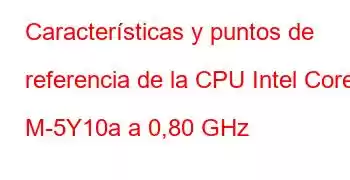 Características y puntos de referencia de la CPU Intel Core M-5Y10a a 0,80 GHz