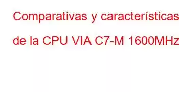 Comparativas y características de la CPU VIA C7-M 1600MHz