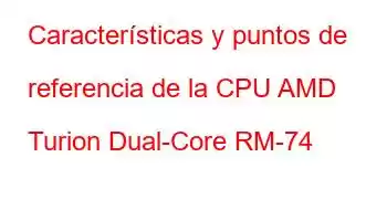 Características y puntos de referencia de la CPU AMD Turion Dual-Core RM-74