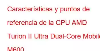 Características y puntos de referencia de la CPU AMD Turion II Ultra Dual-Core Mobile M600