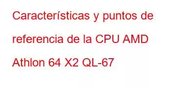 Características y puntos de referencia de la CPU AMD Athlon 64 X2 QL-67