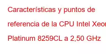 Características y puntos de referencia de la CPU Intel Xeon Platinum 8259CL a 2,50 GHz