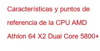 Características y puntos de referencia de la CPU AMD Athlon 64 X2 Dual Core 5800+