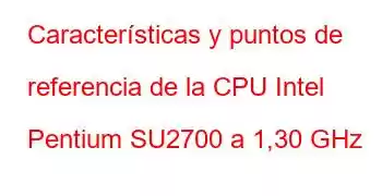 Características y puntos de referencia de la CPU Intel Pentium SU2700 a 1,30 GHz