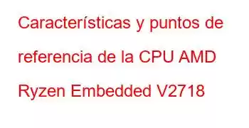 Características y puntos de referencia de la CPU AMD Ryzen Embedded V2718