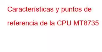 Características y puntos de referencia de la CPU MT8735