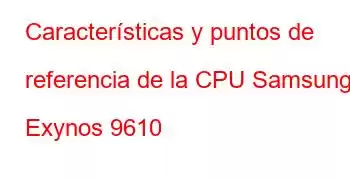 Características y puntos de referencia de la CPU Samsung Exynos 9610