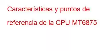 Características y puntos de referencia de la CPU MT6875