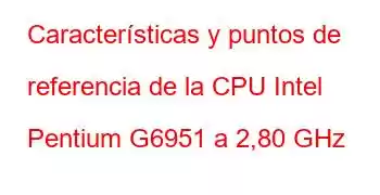 Características y puntos de referencia de la CPU Intel Pentium G6951 a 2,80 GHz