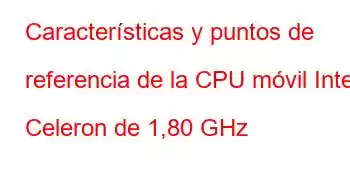 Características y puntos de referencia de la CPU móvil Intel Celeron de 1,80 GHz