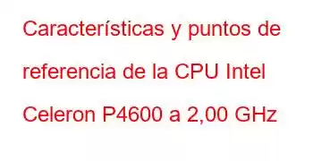 Características y puntos de referencia de la CPU Intel Celeron P4600 a 2,00 GHz