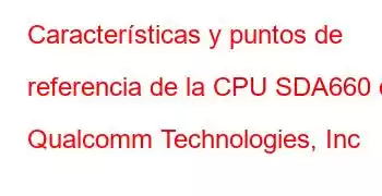 Características y puntos de referencia de la CPU SDA660 de Qualcomm Technologies, Inc