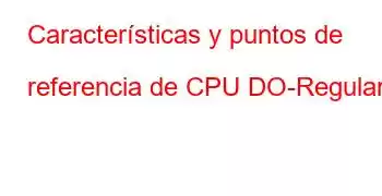 Características y puntos de referencia de CPU DO-Regular