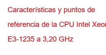 Características y puntos de referencia de la CPU Intel Xeon E3-1235 a 3,20 GHz