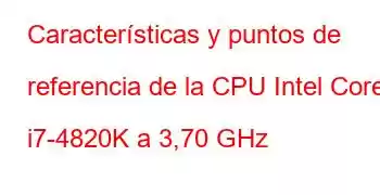 Características y puntos de referencia de la CPU Intel Core i7-4820K a 3,70 GHz