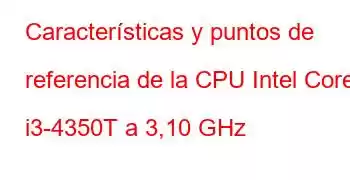 Características y puntos de referencia de la CPU Intel Core i3-4350T a 3,10 GHz