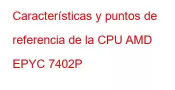 Características y puntos de referencia de la CPU AMD EPYC 7402P