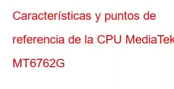 Características y puntos de referencia de la CPU MediaTek MT6762G