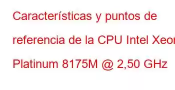 Características y puntos de referencia de la CPU Intel Xeon Platinum 8175M @ 2,50 GHz