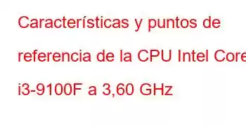 Características y puntos de referencia de la CPU Intel Core i3-9100F a 3,60 GHz