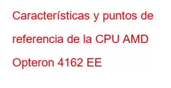 Características y puntos de referencia de la CPU AMD Opteron 4162 EE