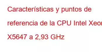 Características y puntos de referencia de la CPU Intel Xeon X5647 a 2,93 GHz