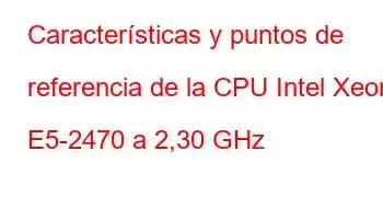 Características y puntos de referencia de la CPU Intel Xeon E5-2470 a 2,30 GHz