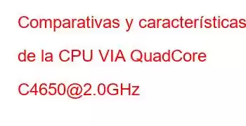 Comparativas y características de la CPU VIA QuadCore C4650@2.0GHz