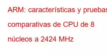 ARM: características y pruebas comparativas de CPU de 8 núcleos a 2424 MHz