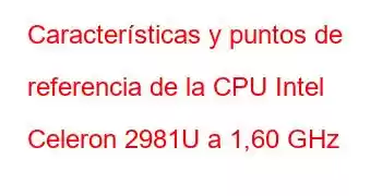 Características y puntos de referencia de la CPU Intel Celeron 2981U a 1,60 GHz