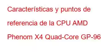 Características y puntos de referencia de la CPU AMD Phenom X4 Quad-Core GP-9600