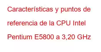 Características y puntos de referencia de la CPU Intel Pentium E5800 a 3,20 GHz