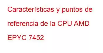 Características y puntos de referencia de la CPU AMD EPYC 7452