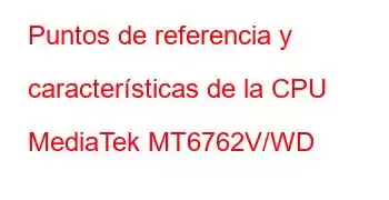 Puntos de referencia y características de la CPU MediaTek MT6762V/WD